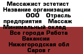 Массажист-эстетист › Название организации ­ Medikal, ООО › Отрасль предприятия ­ Массаж › Минимальный оклад ­ 1 - Все города Работа » Вакансии   . Нижегородская обл.,Саров г.